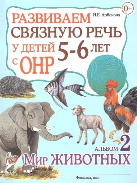 Развиваем связную речь у детей 5-6 лет с ОНР. Альбом 2. Мир животных | Арбекова Нелли Евгеньевна
