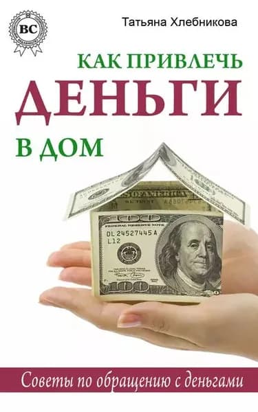 Как привлечь деньги в дом. Советы по обращению с деньгами | Хлебникова Татьяна | Электронная книга