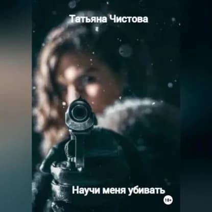 Научи меня убивать | Чистова Татьяна Михайловна | Электронная аудиокнига
