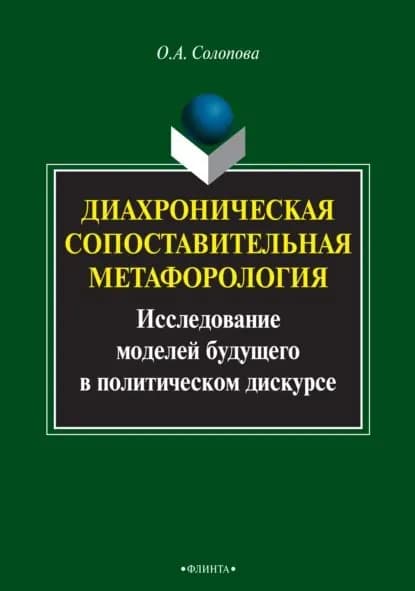 Диахроническая сопоставительная метафорология. Исследование моделей будущего в политическом дискурсе | Солопова Ольга Александровна | Электронная книга