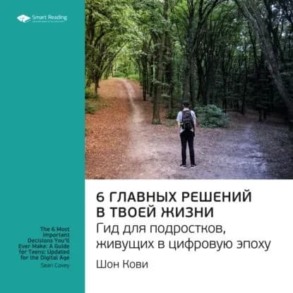 Ключевые идеи книги: 6 главных решений в твоей жизни. Гид для подростков, живущих в цифровую эпоху. Шон Кови | Smart Reading | Электронная аудиокнига