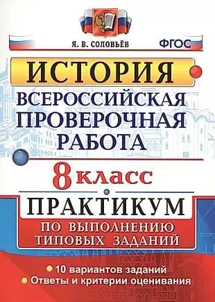 ВПР 8 класс История. Практикум по выполнению типовых заданий 10 вариантов. ФГОС Соловьев Я.В.