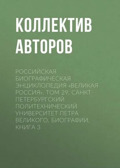 Российская Биографическая Энциклопедия Великая Россия . Том 29. Санкт-Петербургский политехнический университет Петра Великого. Биографии | Электронная книга