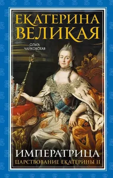 Екатерина Великая. Императрица: царствование Екатерины II | Чайковская Ольга Георгиевна | Электронная книга