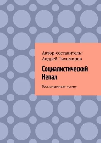 Социалистический Непал. Восстанавливая истину | Тихомиров Андрей Евгеньевич | Электронная книга
