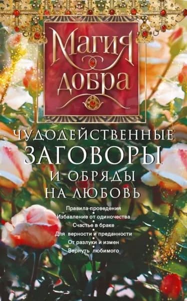 Чудодейственные заговоры и обряды на любовь. Правила проведения. Избавление от одиночества. Счастье в браке. Для верности и преданности. От разлуки и измен. Вернуть любимого | Электронная книга