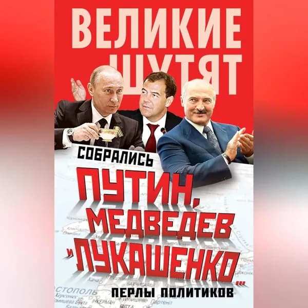 Собрались Путин, Медведев и Лукашенко... Перлы политиков | Электронная аудиокнига