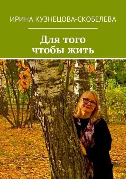 Для того чтобы жить | Ирина Кузнецова-Скобелева | Электронная книга