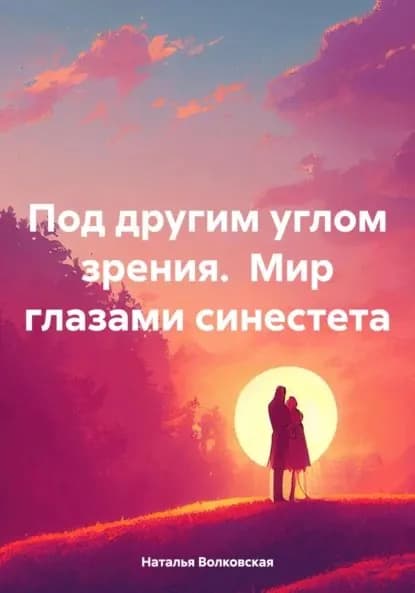 Под другим углом зрения. Мир глазами синестета | Наталья Волковская | Электронная книга