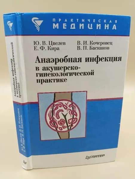 Анаэробная инфекция в акушерско-гинекологической практике. Практическая медицина | Цвелев Юрий Владимирович, Кира Евгений Федорович