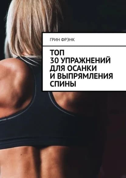 Топ 30 упражнений для осанки и выпрямления спины | Грин Фрэнк | Электронная книга