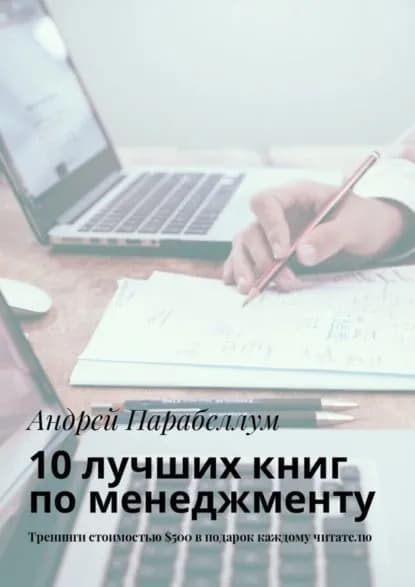 10 лучших книг по менеджменту. Тренинги стоимостью 500 в подарок каждому читателю | Парабеллум Андрей Алексеевич | Электронная книга