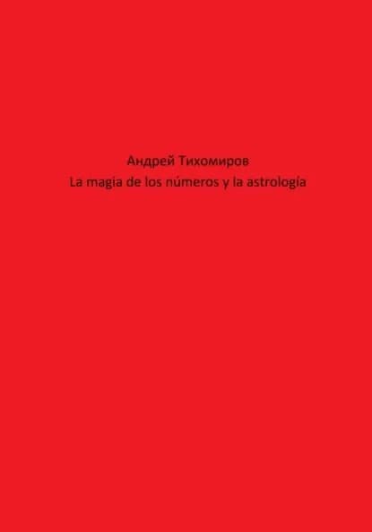 La magia de los nmeros y la astrologa | Тихомиров Андрей Евгеньевич | Электронная книга