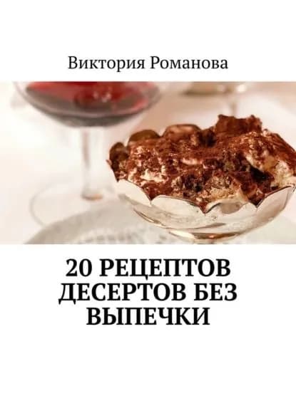 20 рецептов десертов без выпечки | Романова Виктория | Электронная книга