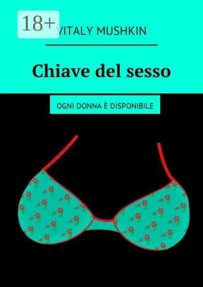Chiave del sesso. Ogni donna disponibile | Mushkin Vitaly | Электронная книга