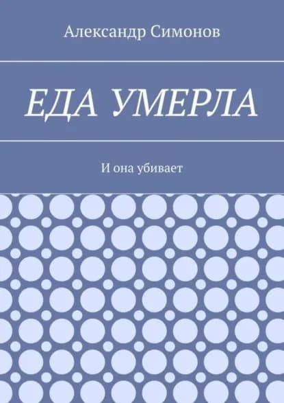 Еда умерла. И она убивает | Симонов Александр | Электронная книга
