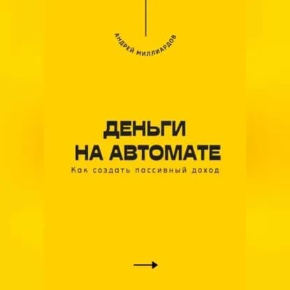 Деньги на автомате. Как создать пассивный доход | Миллиардов Андрей | Электронная аудиокнига