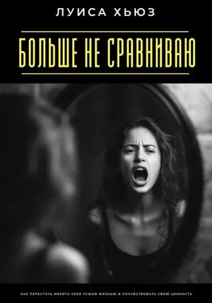 Больше не сравниваю. Как перестать мерить себя чужой жизнью и почувствовать свою ценность | Луиса Хьюз | Электронная книга