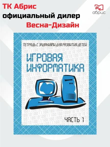 Тетради с заданиями для развития детей. Игровая информатика. Рабочая тетрадь. Часть 1.