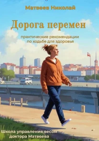 Дорога перемен. Практические рекомендации по ходьбе для здоровья | Матвеев Николай Витальевич | Электронная книга