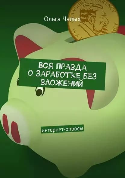 Вся правда о заработке без вложений. интернет-опросы | Чалых Ольга | Электронная книга