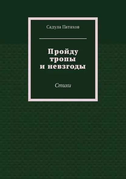 Пройду тропы и невзгоды. Стихи | Патахов Садула | Электронная книга