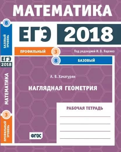 ЕГЭ 2018. Математика. Наглядная геометрия. Задача 3 (профильный уровень). Задача 8 (базовый уровень). Рабочая тетрадь | Хачатурян Александр Вячеславович | Электронная книга