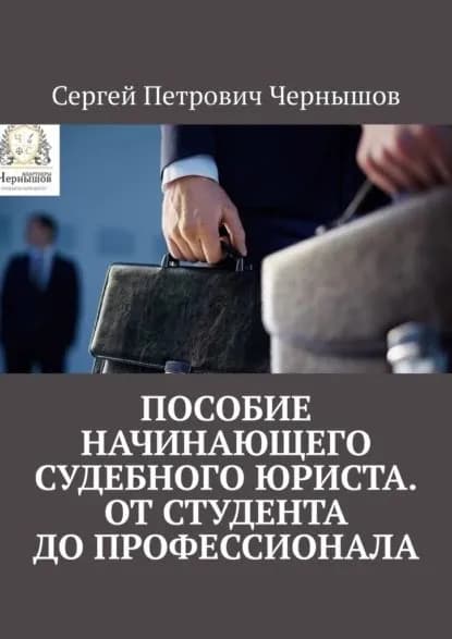 Пособие начинающего судебного юриста. От студента до профессионала | Сергей Петрович Чернышов | Электронная книга