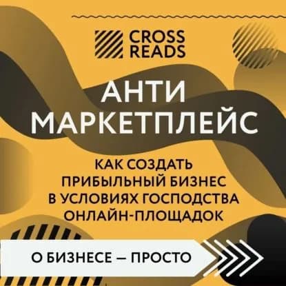Саммари книги Антимаркетплейс. Как создать прибыльный бизнес в условиях господства онлайн-площадок | Электронная аудиокнига