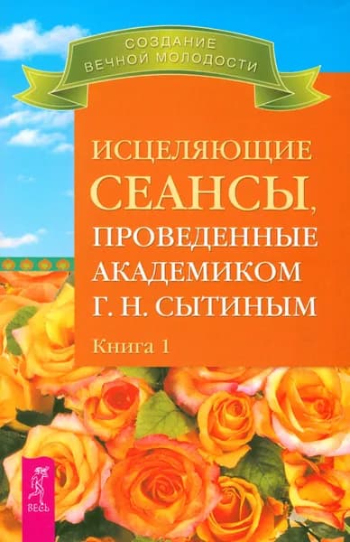 Исцеляющие сеансы, проведенные академиком Г. Н. Сытиным. Книга 1 | Сытин Георгий Николаевич
