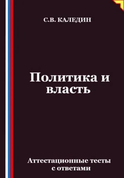 Политика и власть. Аттестационные тесты с ответами | Каледин Сергей Евгеньевич | Электронная книга