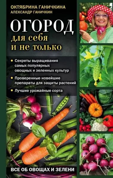 Огород для себя и не только. Все об овощах и зелени | Ганичкина Октябрина Алексеевна, Ганичкин Александр Владимирович | Электронная книга