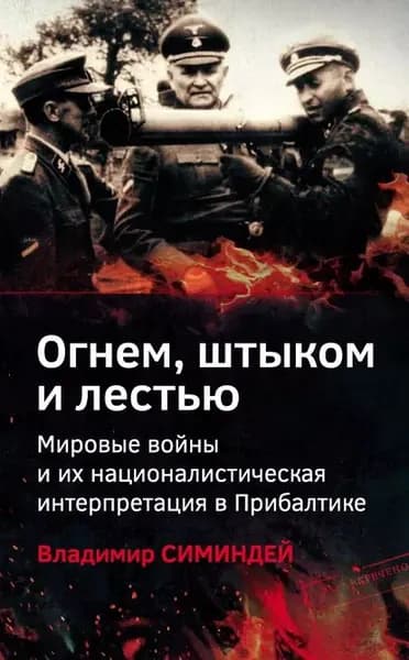 Огнем, штыком и лестью. Мировые войны и их националистическая интерпретация в Прибалтике | Симиндей Владимир Владимирович | Электронная книга