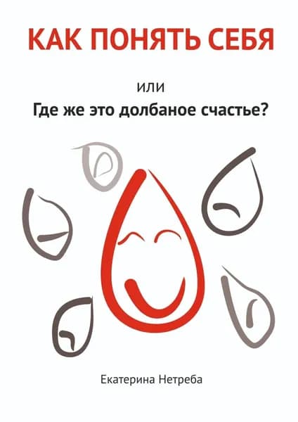 Как понять себя. Или где же это долбаное счастье? | Нетреба Екатерина | Электронная книга