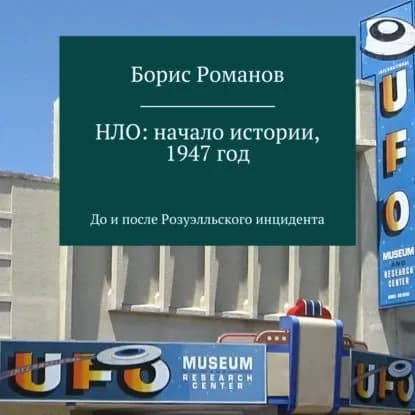 НЛО: начало истории, 1947 год. До и после Розуэлльского инцидента | Романов Борис | Электронная аудиокнига