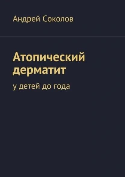 Атопический дерматит. У детей до года | Соколов Андрей Львович | Электронная книга