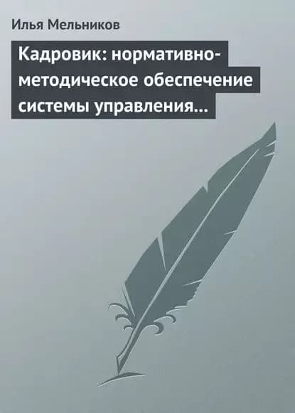 Кадровик: нормативно-методическое обеспечение системы управления персоналом | Мельников Илья Валерьевич | Электронная книга