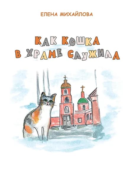 Как кошка в храме служила. 2-е изд. | Михайлова Е. Н.
