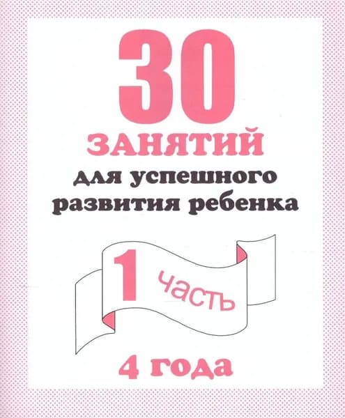 30 занятий для успешного развития ребенка. 4 года. Часть 1. Рабочая тетрадь дошкольника | Гаврина Светлана Евгеньевна, Кутявина Наталья Леонидовна