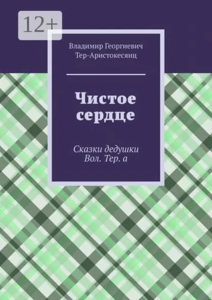 Чистое сердце. Сказки дедушки Вол. Тер. а | Тер-Аристокесянц Владимир Георгиевич | Электронная книга