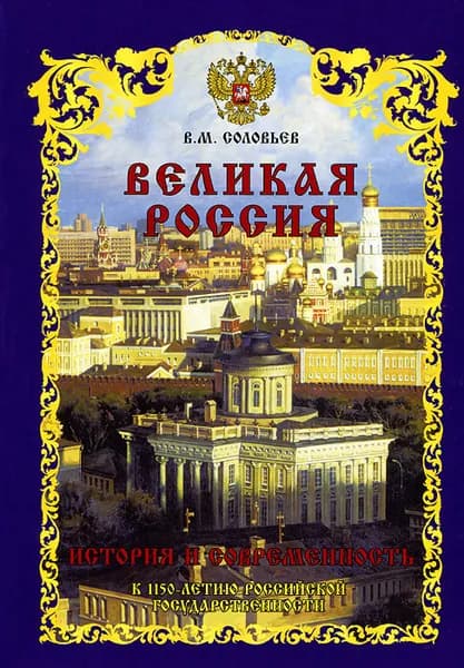 Великая Россия. История и современность. К 1150-летию Российской государственности. | Соловьев Владимир Михайлович