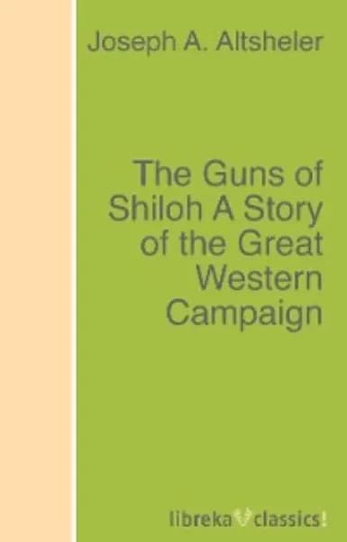 The Guns of Shiloh A Story of the Great Western Campaign | Altsheler Joseph A. | Электронная книга