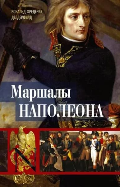 Маршалы Наполеона. Исторические портреты | Делдерфилд Рональд Фредерик | Электронная книга