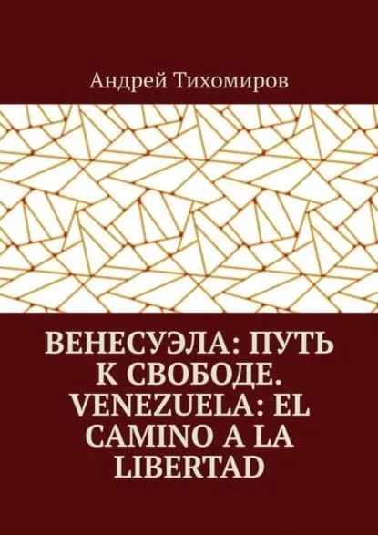 Венесуэла: путь к свободе. Venezuela: el camino a la libertad. Восстанавливая истину. Restaurando la verdad | Тихомиров Андрей Евгеньевич | Электронная книга