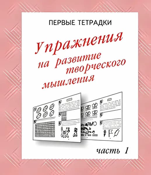Рабочая тетрадь Упражнения для развития творческого мышления. Часть 1.