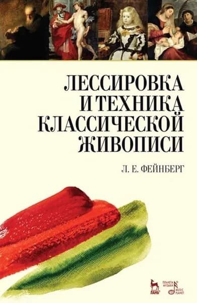 Лессировка и техника классической живописи. Учебное пособие, 10-е изд., стер. | Фейнберг Леонид Евгеньевич