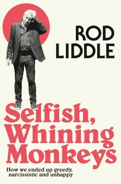 Selfish Whining Monkeys: How we Ended Up Greedy, Narcissistic and Unhappy | Liddle Rod | Электронная книга