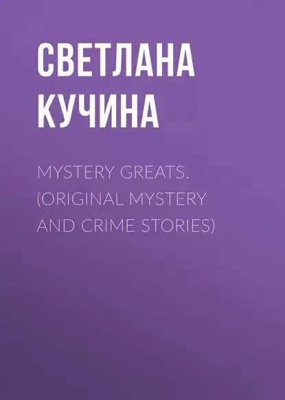 Mystery Greats. (Original mystery and crime stories) | Кучина Светлана Анатольевна | Электронная книга