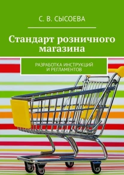 Стандарт розничного магазина. Разработка инструкций и регламентов | Сысоева Светлана Владиславовна | Электронная книга