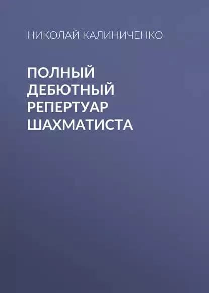 Полный дебютный репертуар шахматиста | Калиниченко Николай Михайлович | Электронная книга